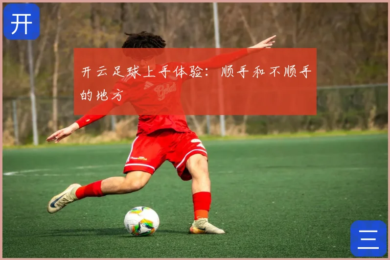 开云足球上手体验:顺手和不顺手的地方