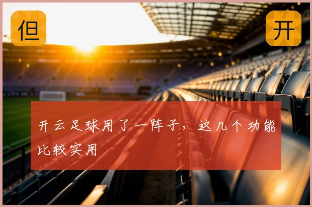 开云足球用了一阵子,这几个功能比较实用