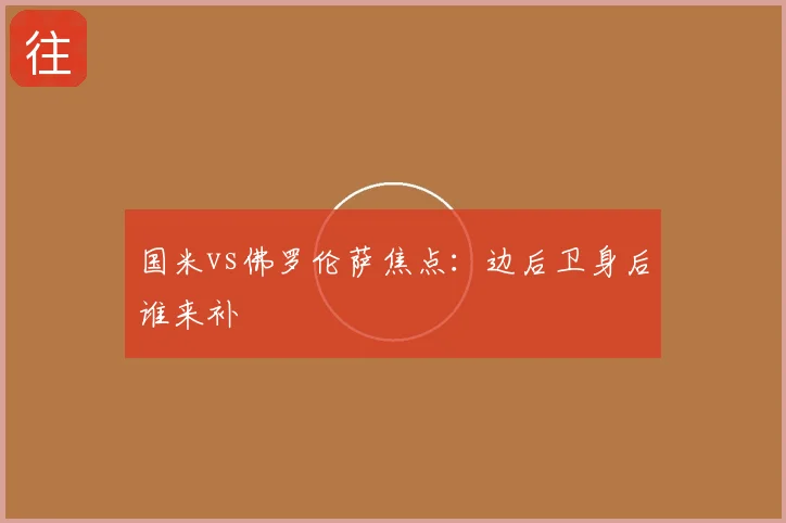 国米vs佛罗伦萨焦点：边后卫身后谁来补