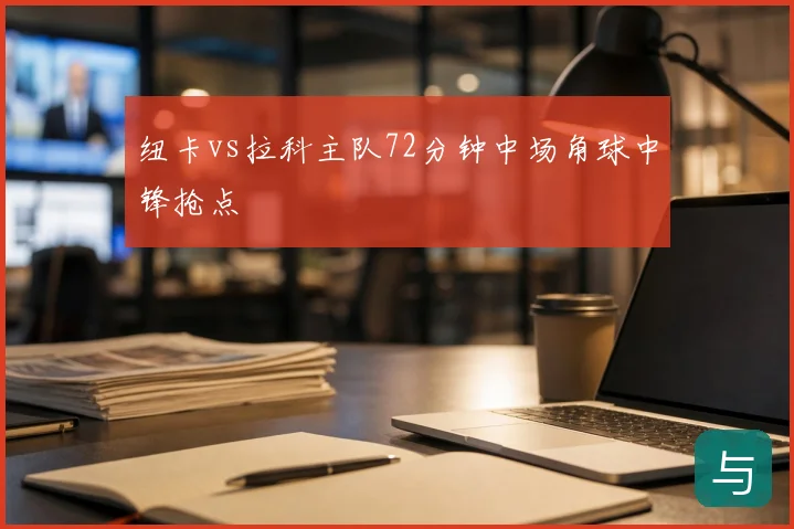纽卡vs拉科主队72分钟中场角球中锋抢点
